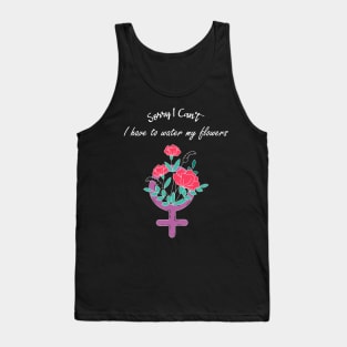 Sorry I Can't I Have To Water My Flowers Feminist Movement Tank Top